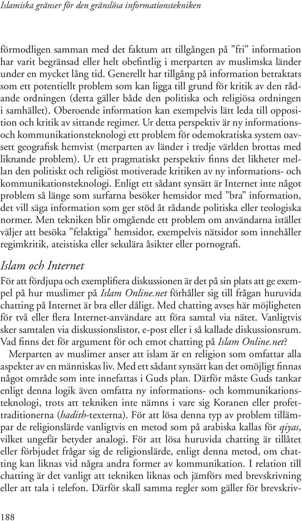 samhället). Oberoende information kan exempelvis lätt leda till opposition och kritik av sittande regimer.