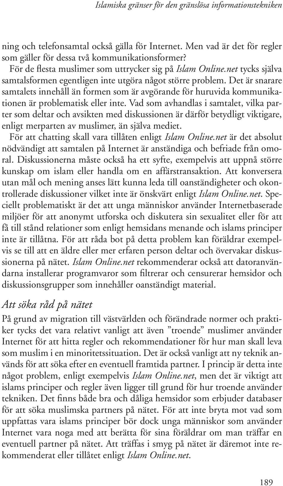 Vad som avhandlas i samtalet, vilka parter som deltar och avsikten med diskussionen är därför betydligt viktigare, enligt merparten av muslimer, än själva mediet.