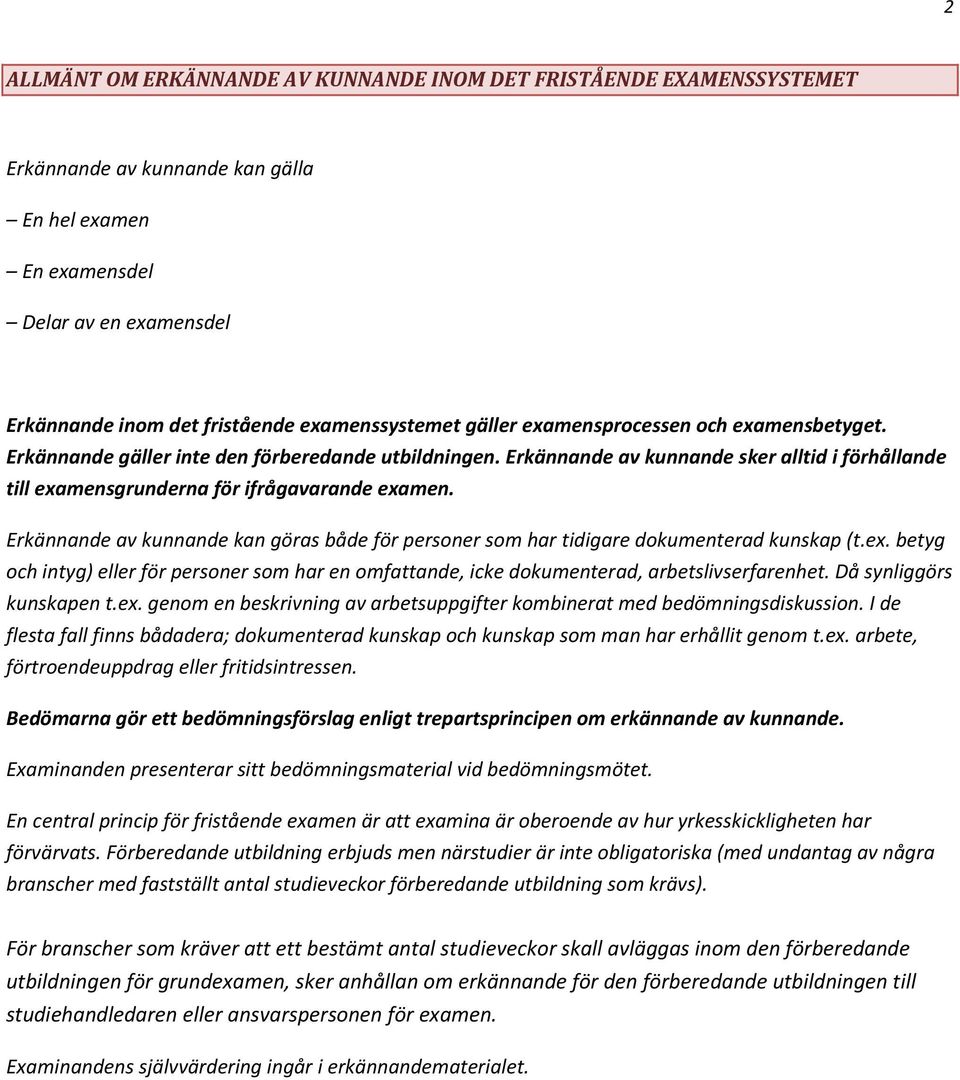 Erkännande av kunnande sker alltid i förhållande till examensgrunderna för ifrågavarande examen. Erkännande av kunnande kan göras både för personer som har tidigare dokumenterad kunskap (t.ex. betyg och intyg) eller för personer som har en omfattande, icke dokumenterad, arbetslivserfarenhet.