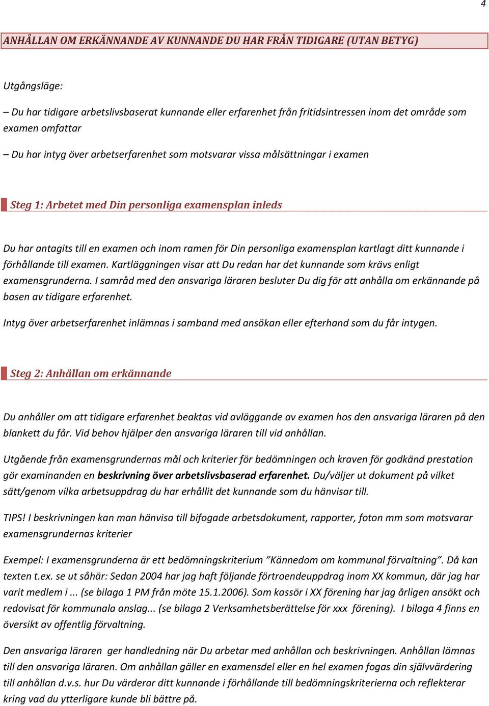 personliga examensplan kartlagt ditt kunnande i förhållande till examen. Kartläggningen visar att Du redan har det kunnande som krävs enligt examensgrunderna.