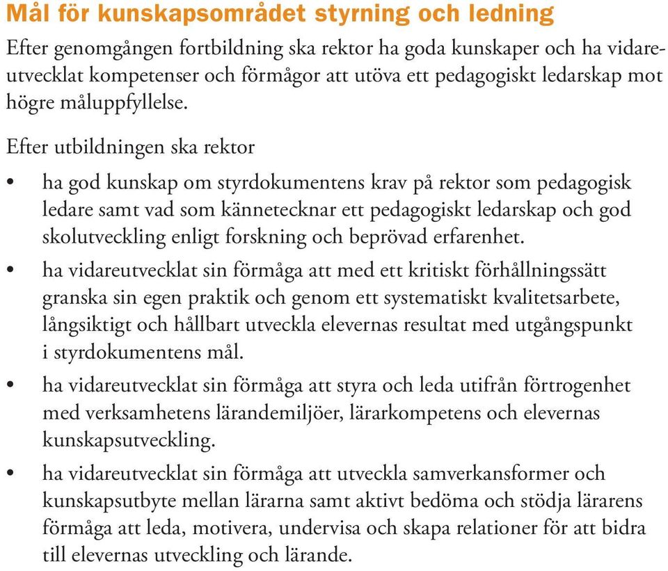 Efter utbildningen ska rektor ha god kunskap om styrdokumentens krav på rektor som pedagogisk ledare samt vad som kännetecknar ett pedagogiskt ledarskap och god skolutveckling enligt forskning och