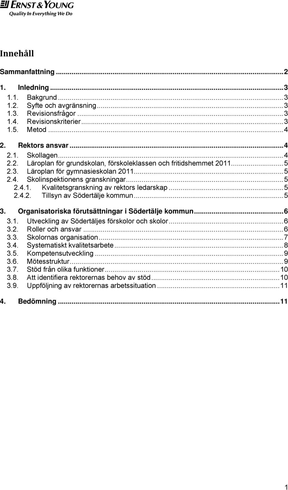 ..5 2.4.2. Tillsyn av Södertälje kommun...5 3. Organisatoriska förutsättningar i Södertälje kommun...6 3.1. Utveckling av Södertäljes förskolor och skolor...6 3.2. Roller och ansvar...6 3.3. Skolornas organisation.