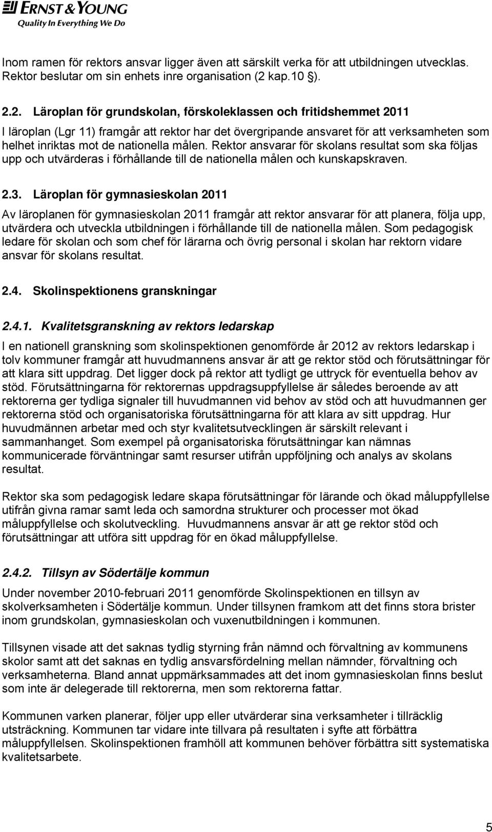 2. Läroplan för grundskolan, förskoleklassen och fritidshemmet 2011 I läroplan (Lgr 11) framgår att rektor har det övergripande ansvaret för att verksamheten som helhet inriktas mot de nationella