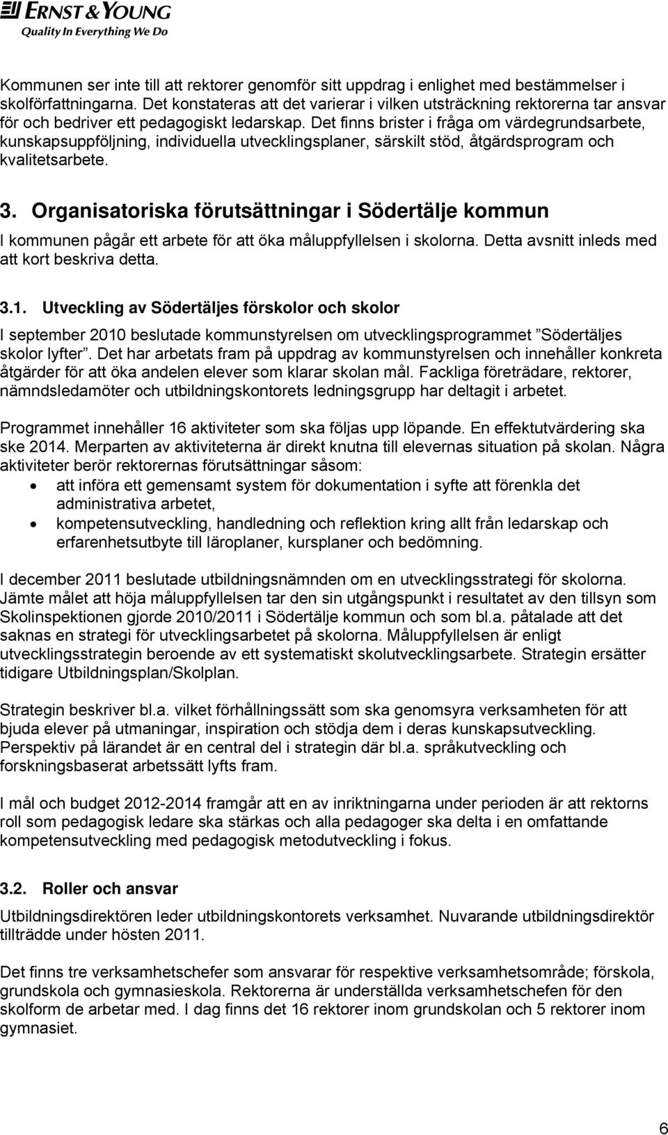 Det finns brister i fråga om värdegrundsarbete, kunskapsuppföljning, individuella utvecklingsplaner, särskilt stöd, åtgärdsprogram och kvalitetsarbete. 3.