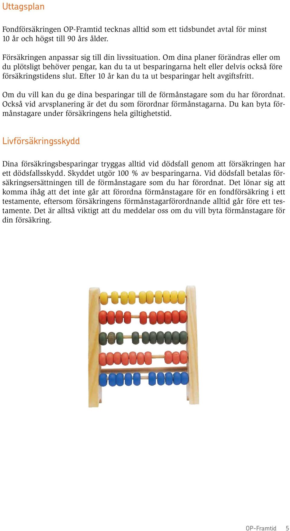 Om du vill kan du ge dina besparingar till de förmånstagare som du har förordnat. Också vid arvsplanering är det du som förordnar förmånstagarna.