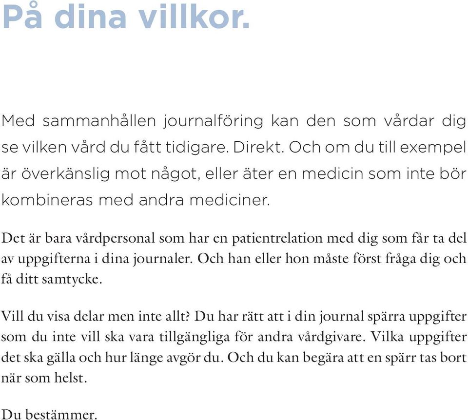 Det är bara vårdpersonal som har en patientrelation med dig som får ta del av uppgifterna i dina journaler.