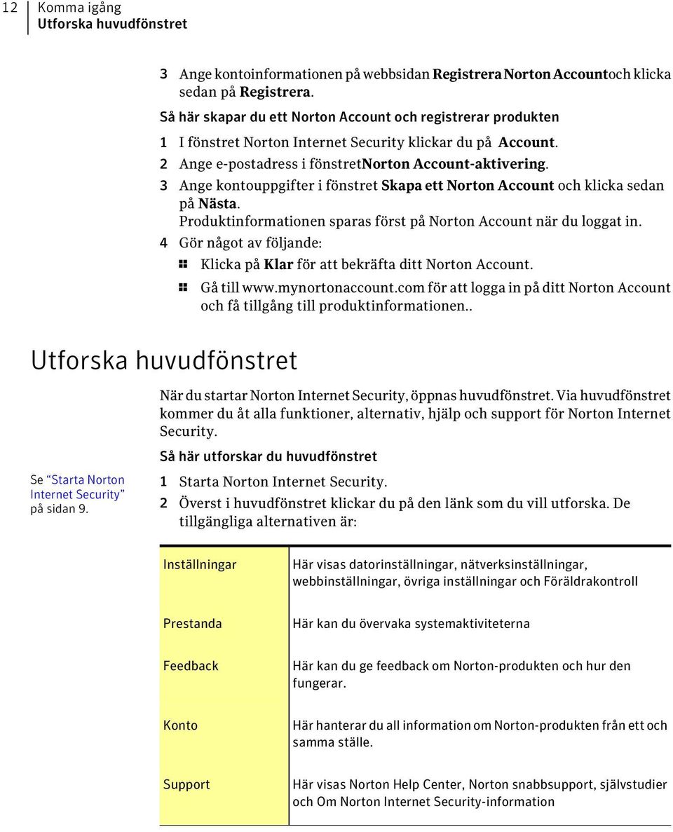 3 Ange kontouppgifter i fönstret Skapa ett Norton Account och klicka sedan på Nästa. Produktinformationen sparas först på Norton Account när du loggat in.