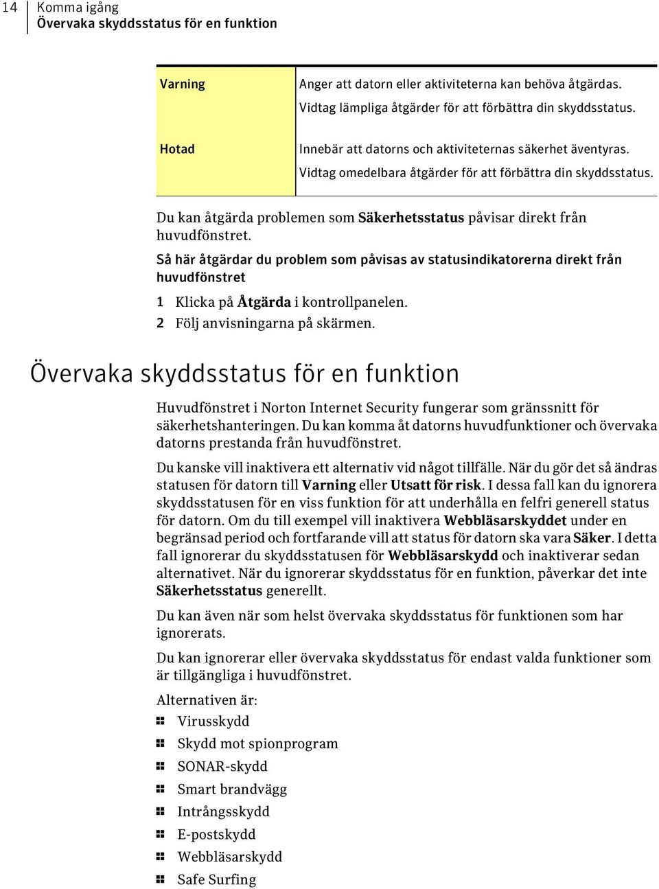 Du kan åtgärda problemen som Säkerhetsstatus påvisar direkt från huvudfönstret.