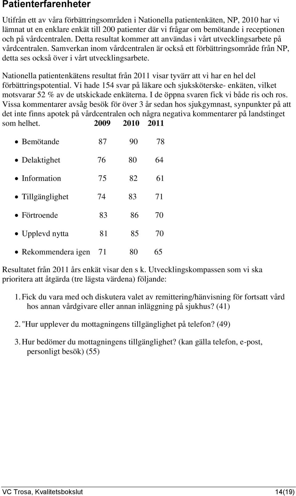 Samverkan inom vårdcentralen är också ett förbättringsområde från NP, detta ses också över i vårt utvecklingsarbete.