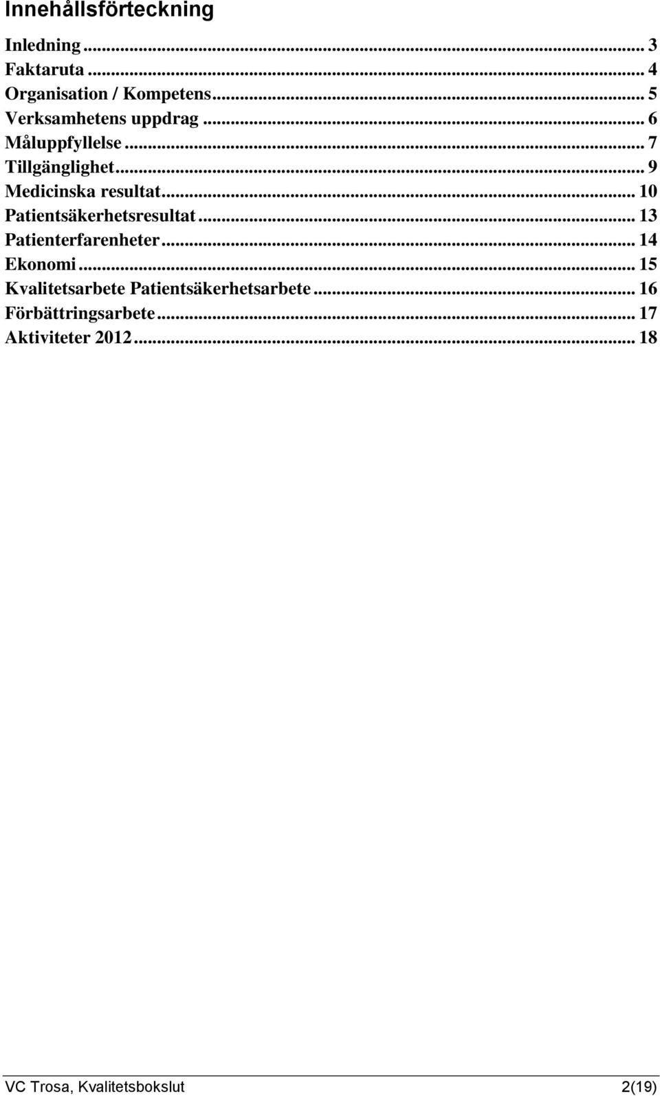 .. 10 Patientsäkerhetsresultat... 13 Patienterfarenheter... 14 Ekonomi.