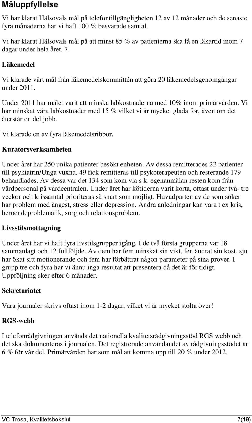 Under 2011 har målet varit att minska labkostnaderna med 10% inom primärvården. Vi har minskat våra labkostnader med 15 % vilket vi är mycket glada för, även om det återstår en del jobb.