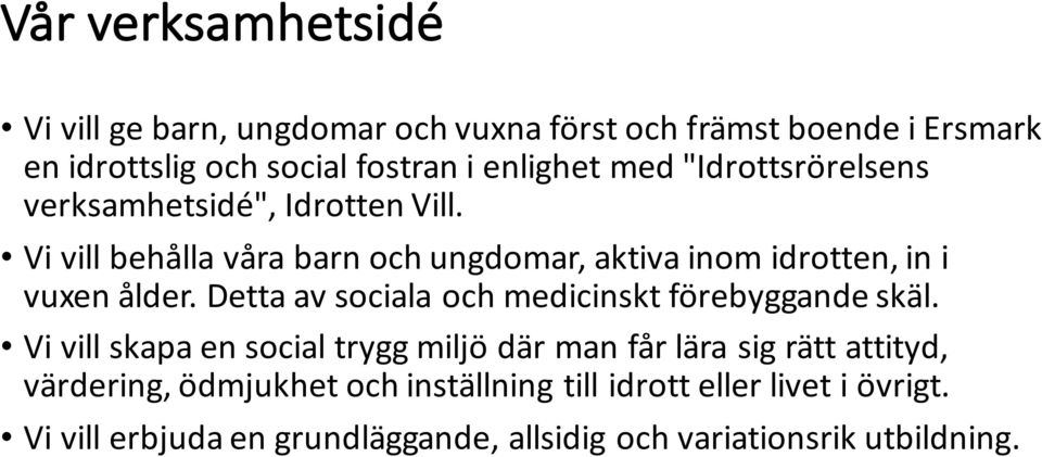 Detta av sociala och medicinskt förebyggande skäl.