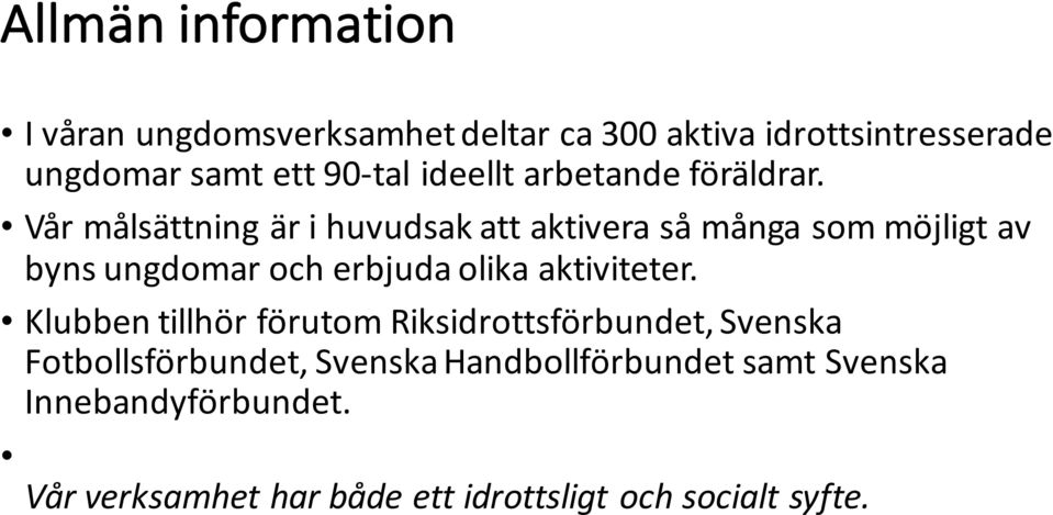 Vår målsättning är i huvudsak att aktivera så många som möjligt av byns ungdomar och erbjuda olika aktiviteter.