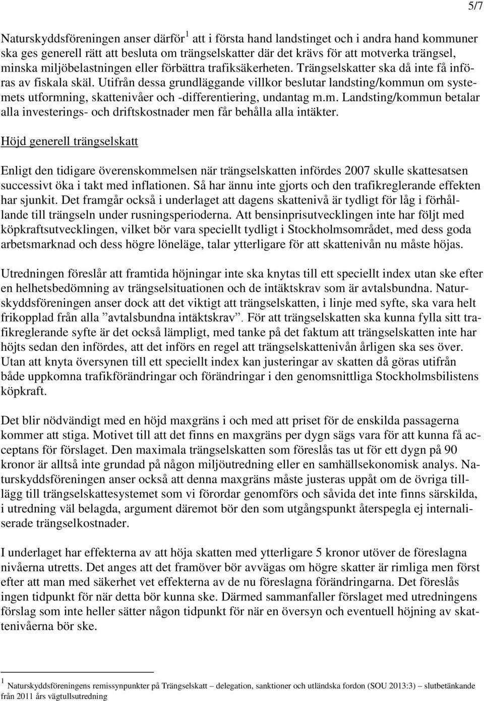 Utifrån dessa grundläggande villkor beslutar landsting/kommun om systemets utformning, skattenivåer och -differentiering, undantag m.m. Landsting/kommun betalar alla investerings- och driftskostnader men får behålla alla intäkter.