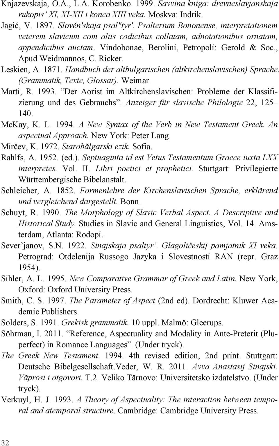Ricker. Leskien, A. 1871. Handbuch der altbulgarischen (altkirchenslavischen) Sprache. (Grammatik, Texte, Glossar). Weimar. Marti, R. 1993.