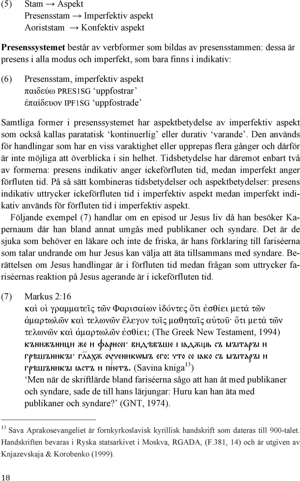 "#$%&' PRES1SG uppfostrar!"!"#$%&' IPF1SG uppfostrade Samtliga former i presenssystemet har aspektbetydelse av imperfektiv aspekt som också kallas paratatisk kontinuerlig eller durativ varande.