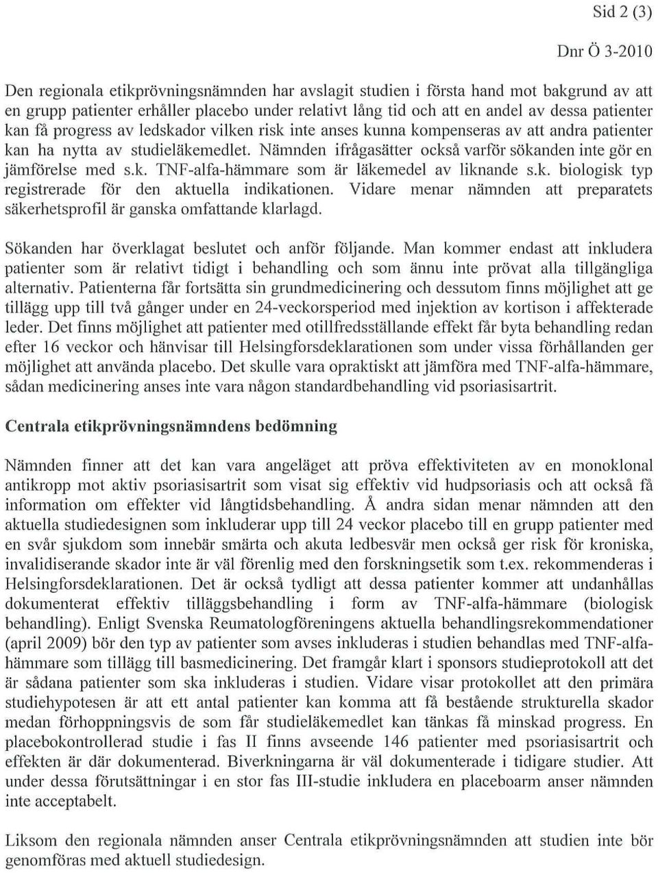 Nämnden ifrågasätter också varför sökanden inte gör en jämförelse med s.k. TNP-alfa-hämmare som är läkemedel av liknande s.k. biologisk typ registrerade för den aktuella indikationen.