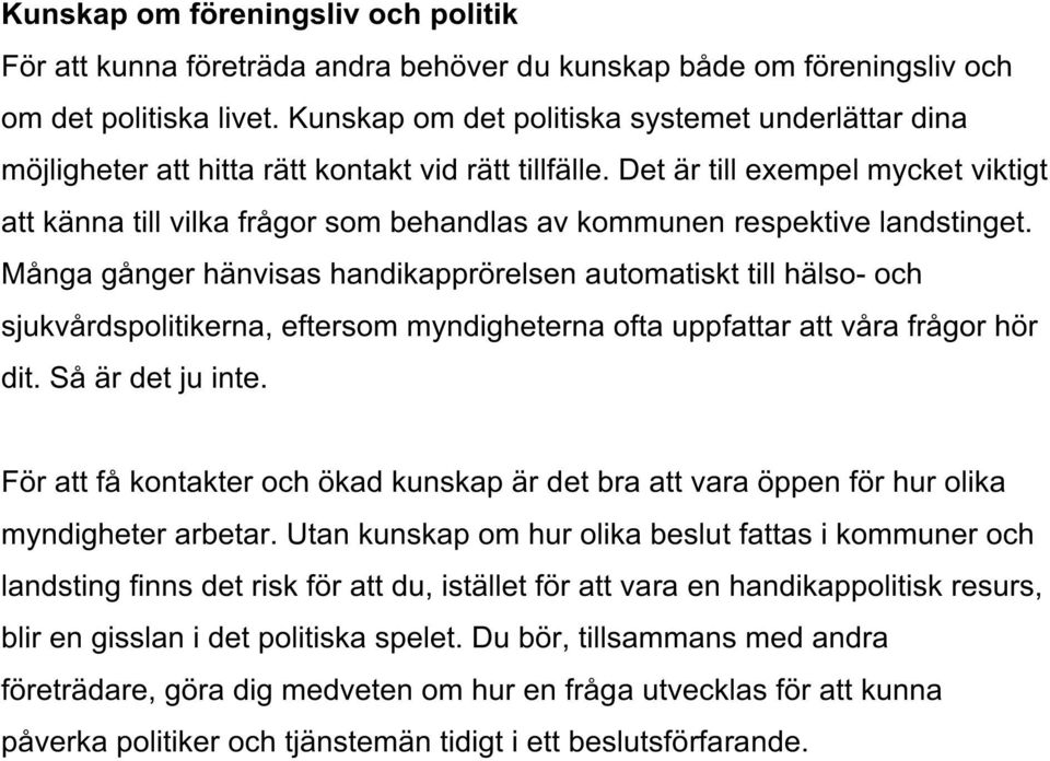 Det är till exempel mycket viktigt att känna till vilka frågor som behandlas av kommunen respektive landstinget.