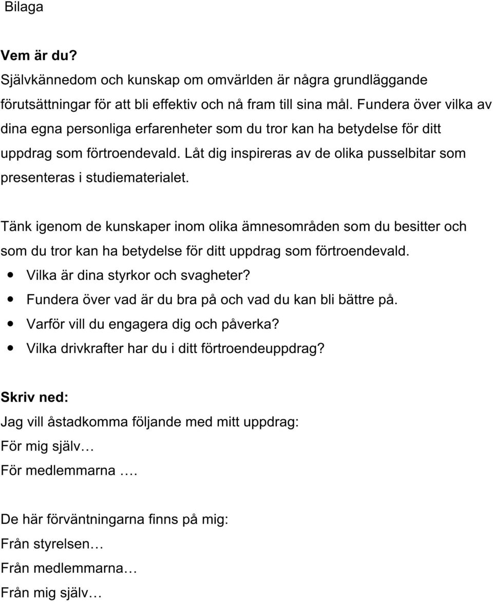 Tänk igenom de kunskaper inom olika ämnesområden som du besitter och som du tror kan ha betydelse för ditt uppdrag som förtroendevald. Vilka är dina styrkor och svagheter?