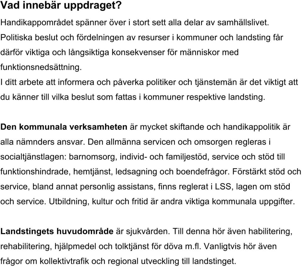 I ditt arbete att informera och påverka politiker och tjänstemän är det viktigt att du känner till vilka beslut som fattas i kommuner respektive landsting.