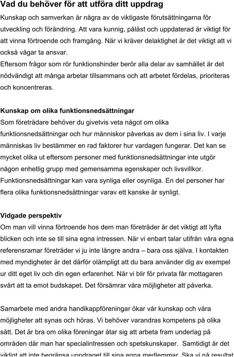 Eftersom frågor som rör funktionshinder berör alla delar av samhället är det nödvändigt att många arbetar tillsammans och att arbetet fördelas, prioriteras och koncentreras.