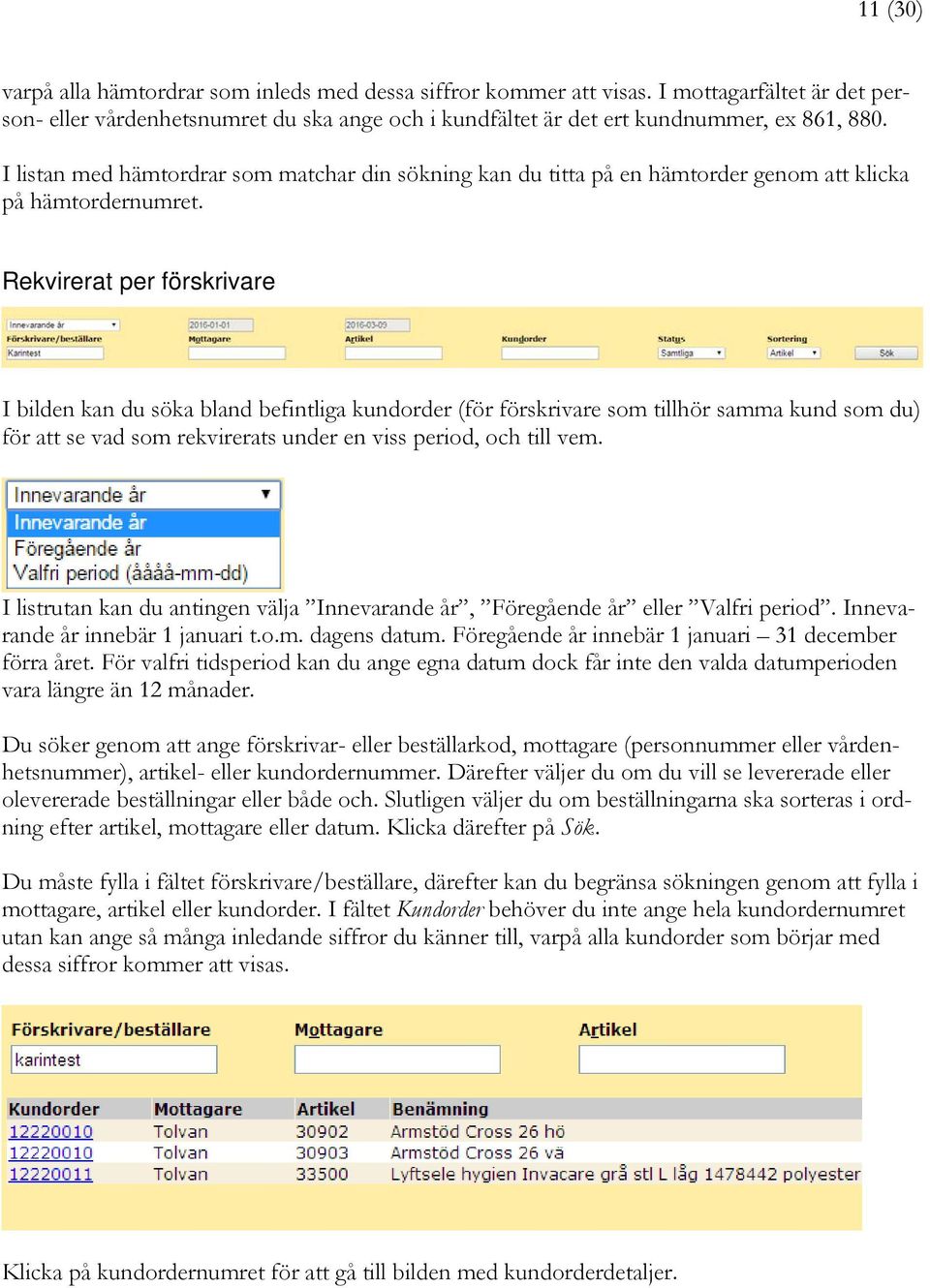 Rekvirerat per förskrivare I bilden kan du söka bland befintliga kundorder (för förskrivare som tillhör samma kund som du) för att se vad som rekvirerats under en viss period, och till vem.