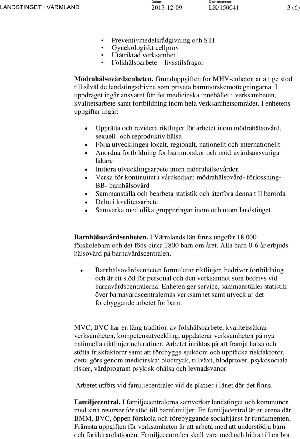 I uppdraget ingår ansvaret för det medicinska innehållet i verksamheten, kvalitetsarbete samt fortbildning inom hela verksamhetsområdet.