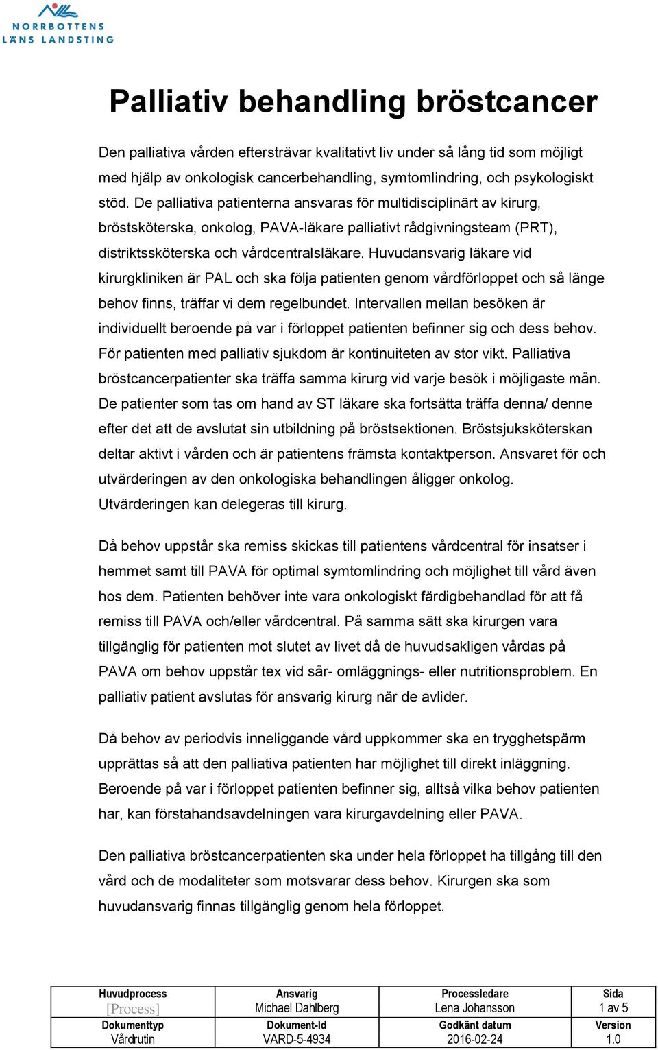 Huvudansvarig läkare vid kirurgkliniken är PAL och ska följa patienten genom vårdförloppet och så länge behov finns, träffar vi dem regelbundet.