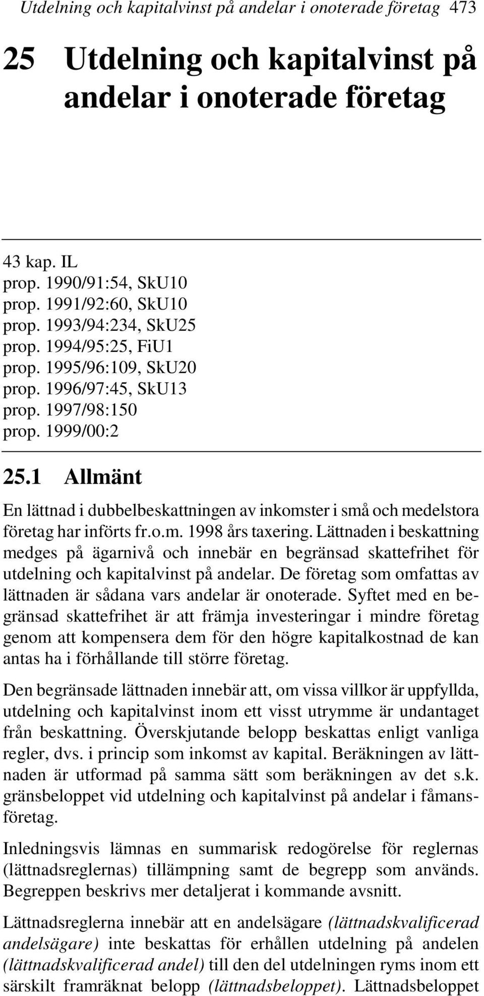 1 Allmänt En lättnad i dubbelbeskattningen av inkomster i små och medelstora företag har införts fr.o.m. 1998 års taxering.