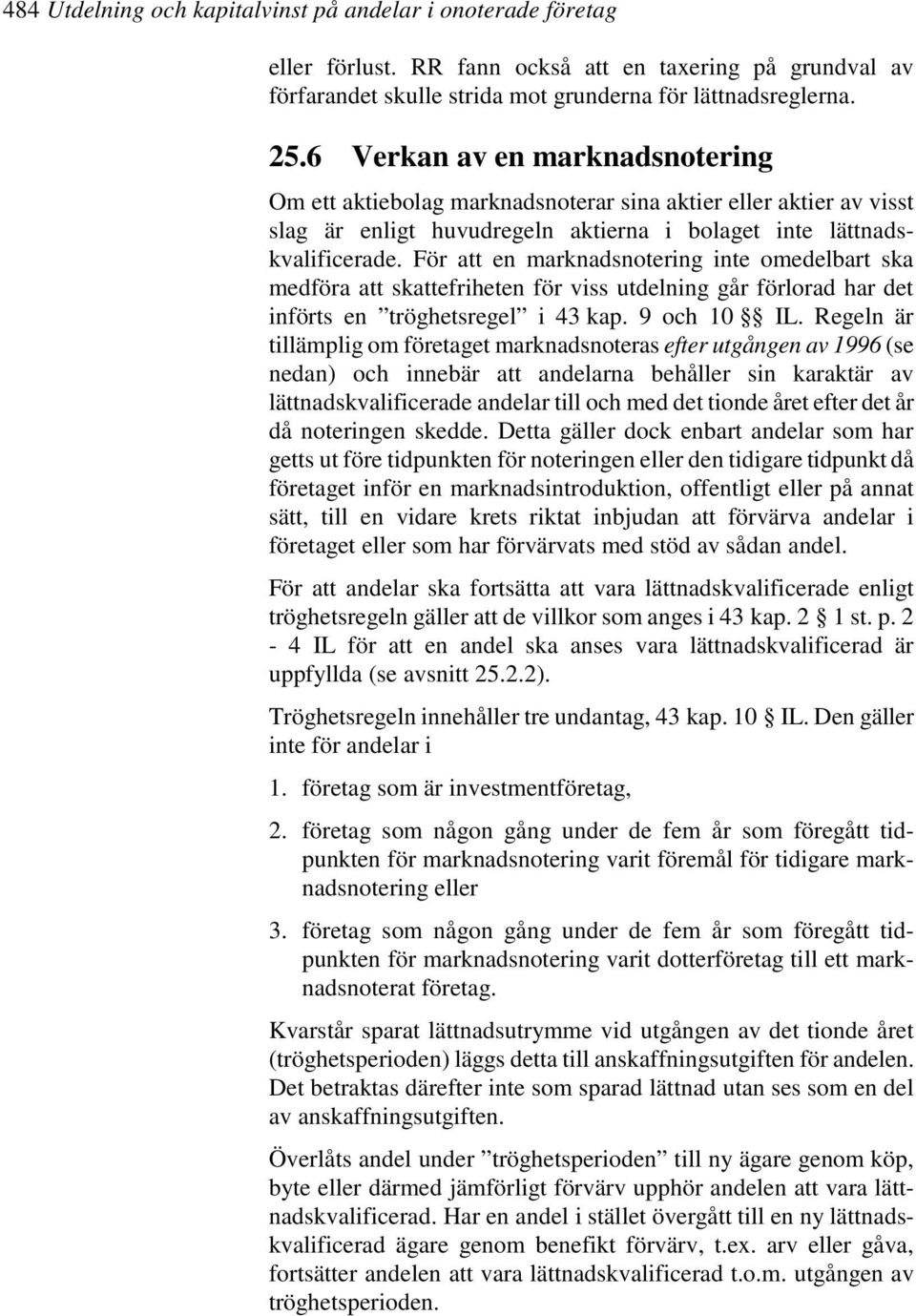 För att en marknadsnotering inte omedelbart ska medföra att skattefriheten för viss utdelning går förlorad har det införts en tröghetsregel i 43 kap. 9 och 10 IL.