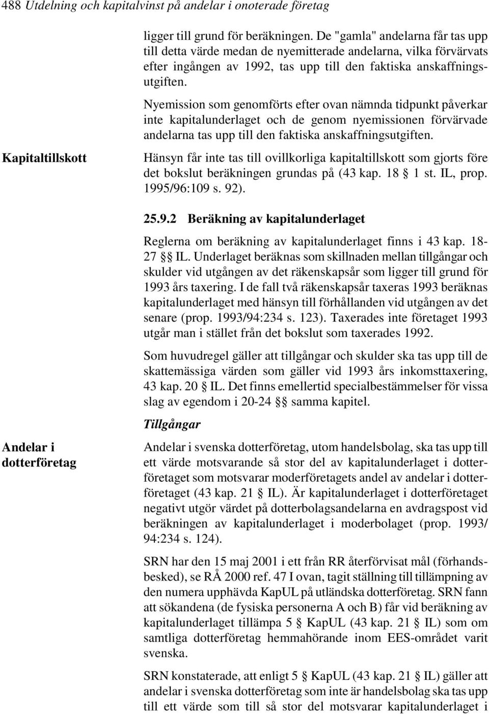 Nyemission som genomförts efter ovan nämnda tidpunkt påverkar inte kapitalunderlaget och de genom nyemissionen förvärvade andelarna tas upp till den faktiska anskaffningsutgiften.