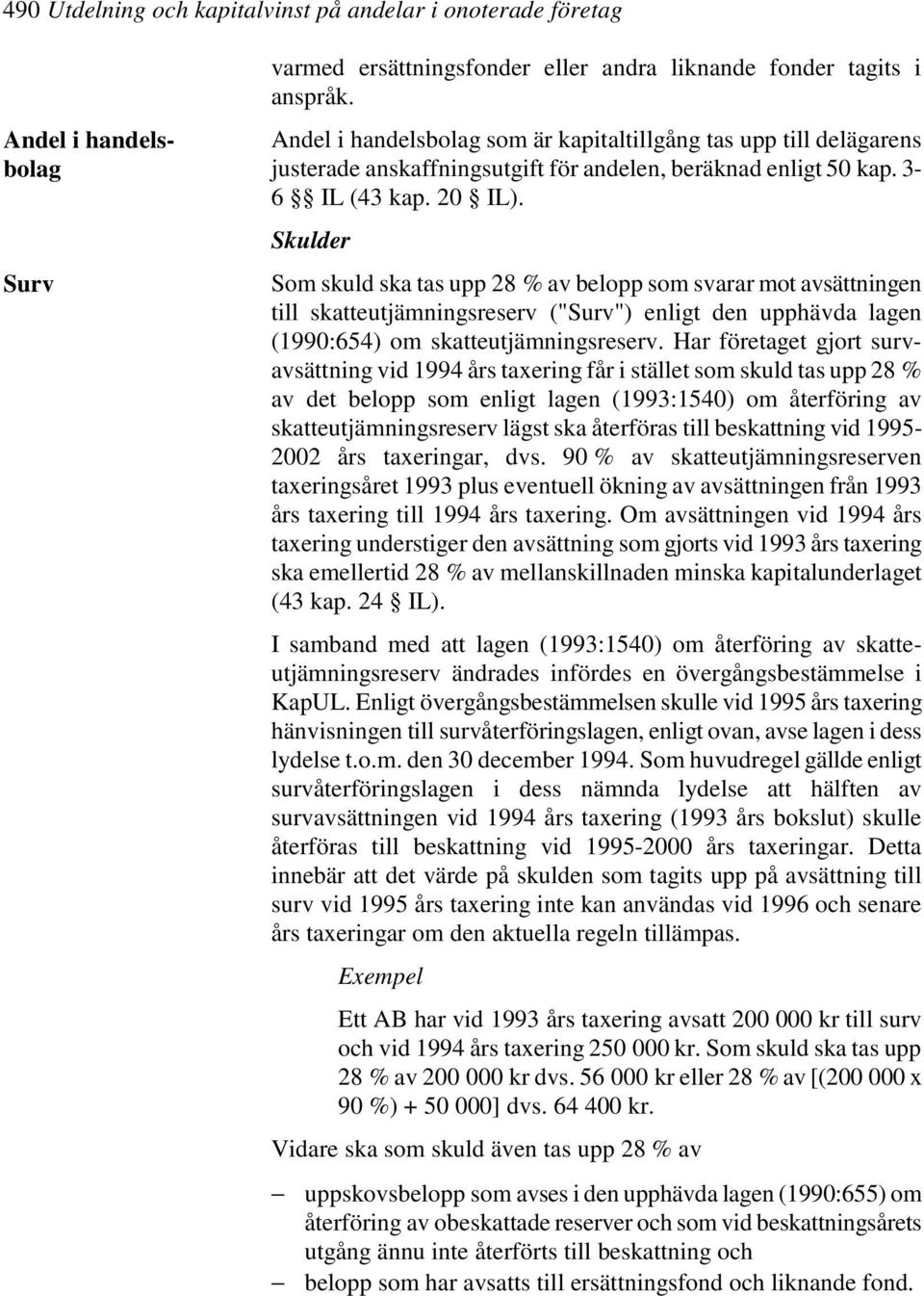 Skulder Som skuld ska tas upp 28 % av belopp som svarar mot avsättningen till skatteutjämningsreserv ("Surv") enligt den upphävda lagen (1990:654) om skatteutjämningsreserv.