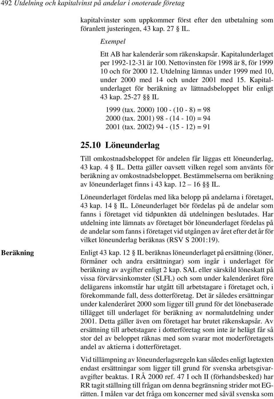 Utdelning lämnas under 1999 med 10, under 2000 med 14 och under 2001 med 15. Kapitalunderlaget för beräkning av lättnadsbeloppet blir enligt 43 kap. 25-27 IL 1999 (tax.