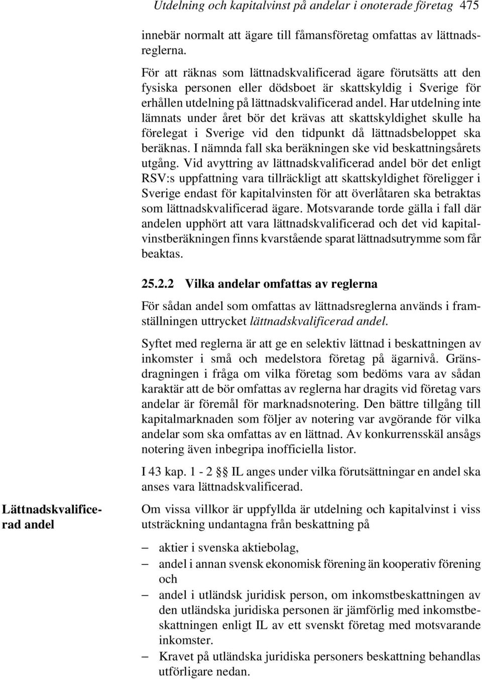 Har utdelning inte lämnats under året bör det krävas att skattskyldighet skulle ha förelegat i Sverige vid den tidpunkt då lättnadsbeloppet ska beräknas.