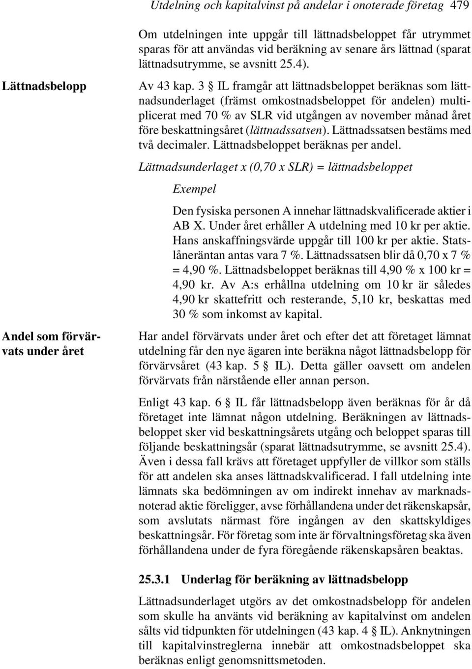3 IL framgår att lättnadsbeloppet beräknas som lättnadsunderlaget (främst omkostnadsbeloppet för andelen) multiplicerat med 70 % av SLR vid utgången av november månad året före beskattningsåret