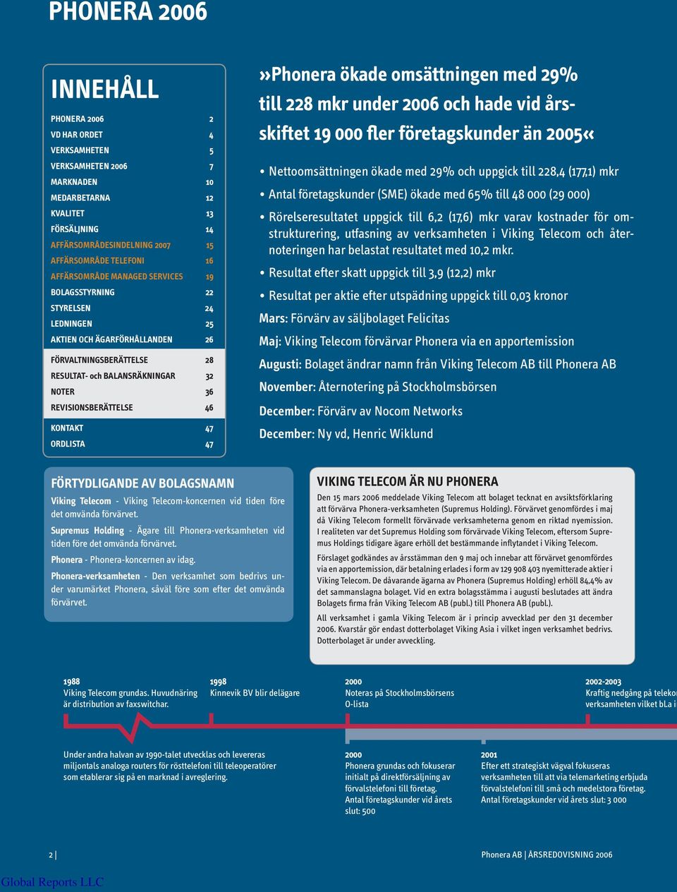 KONTAKT 47 ORDLISTA 47»Phonera ökade omsättningen med 29% till 228 mkr under 2006 och hade vid års- skiftet 19 000 fler företagskunder än 2005«Nettoomsättningen ökade med 29% och uppgick till 228,4