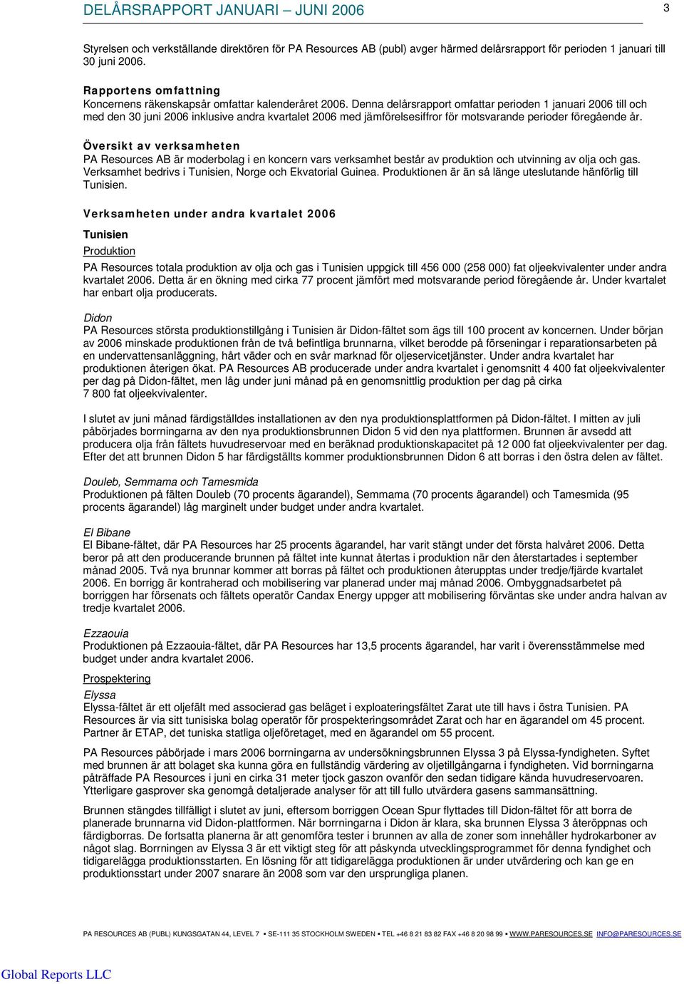 Denna delårsrapport omfattar perioden 1 januari 2006 till och med den 30 juni 2006 inklusive andra kvartalet 2006 med jämförelsesiffror för motsvarande perioder föregående år.