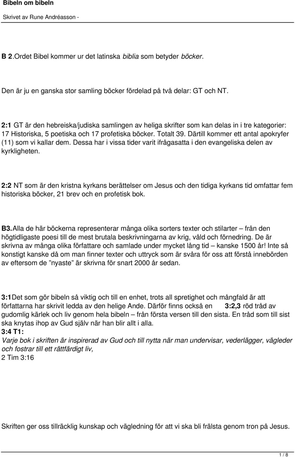 Därtill kommer ett antal apokryfer (11) som vi kallar dem. Dessa har i vissa tider varit ifrågasatta i den evangeliska delen av kyrkligheten.