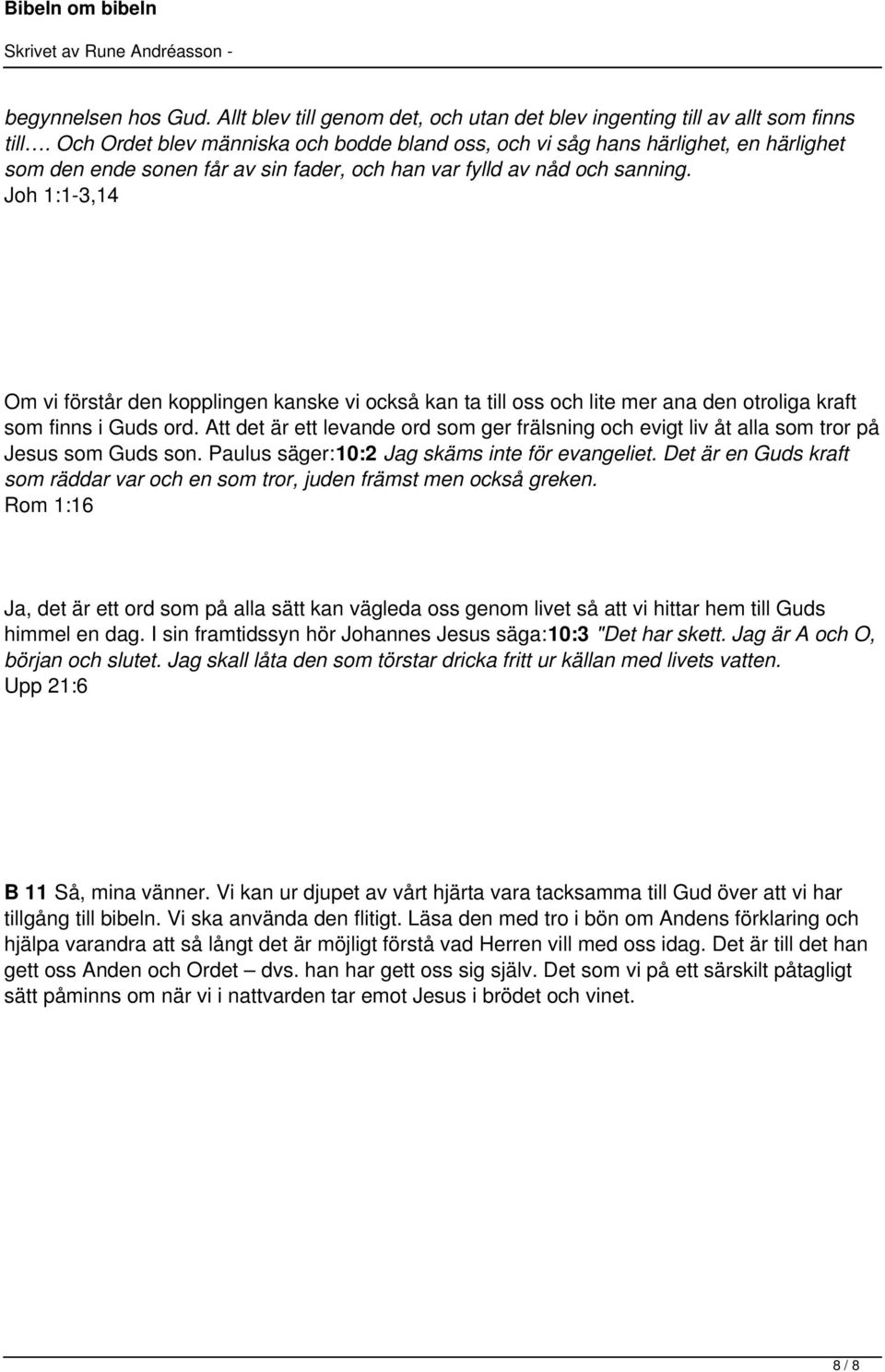 Joh 1:1-3,14 Om vi förstår den kopplingen kanske vi också kan ta till oss och lite mer ana den otroliga kraft som finns i Guds ord.