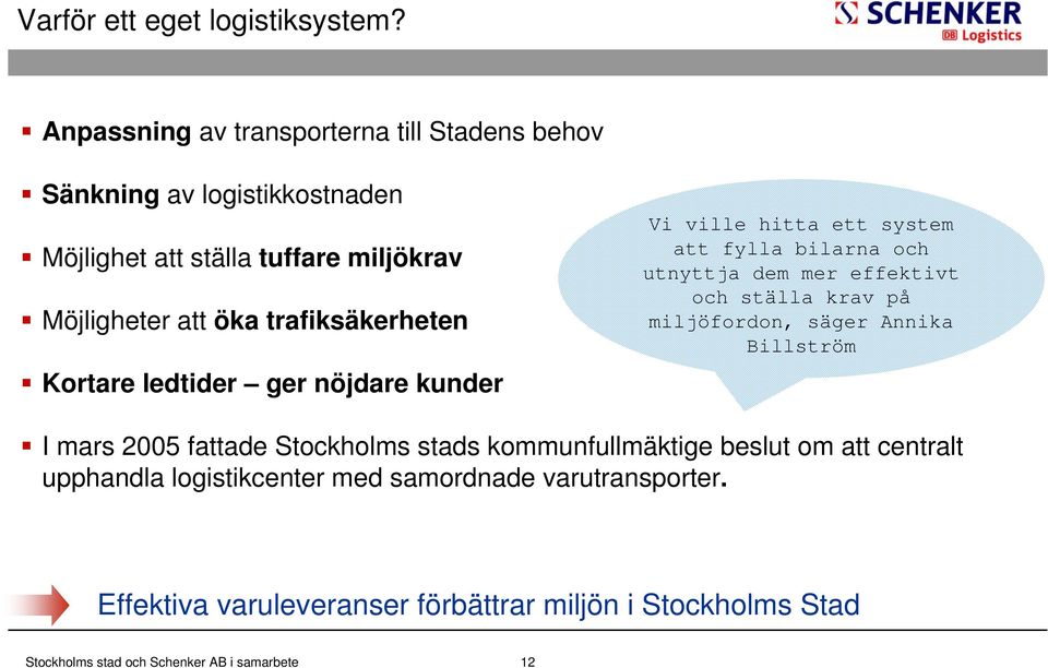 trafiksäkerheten Kortare ledtider ger nöjdare kunder Vi ville hitta ett system att fylla bilarna och utnyttja dem mer effektivt och