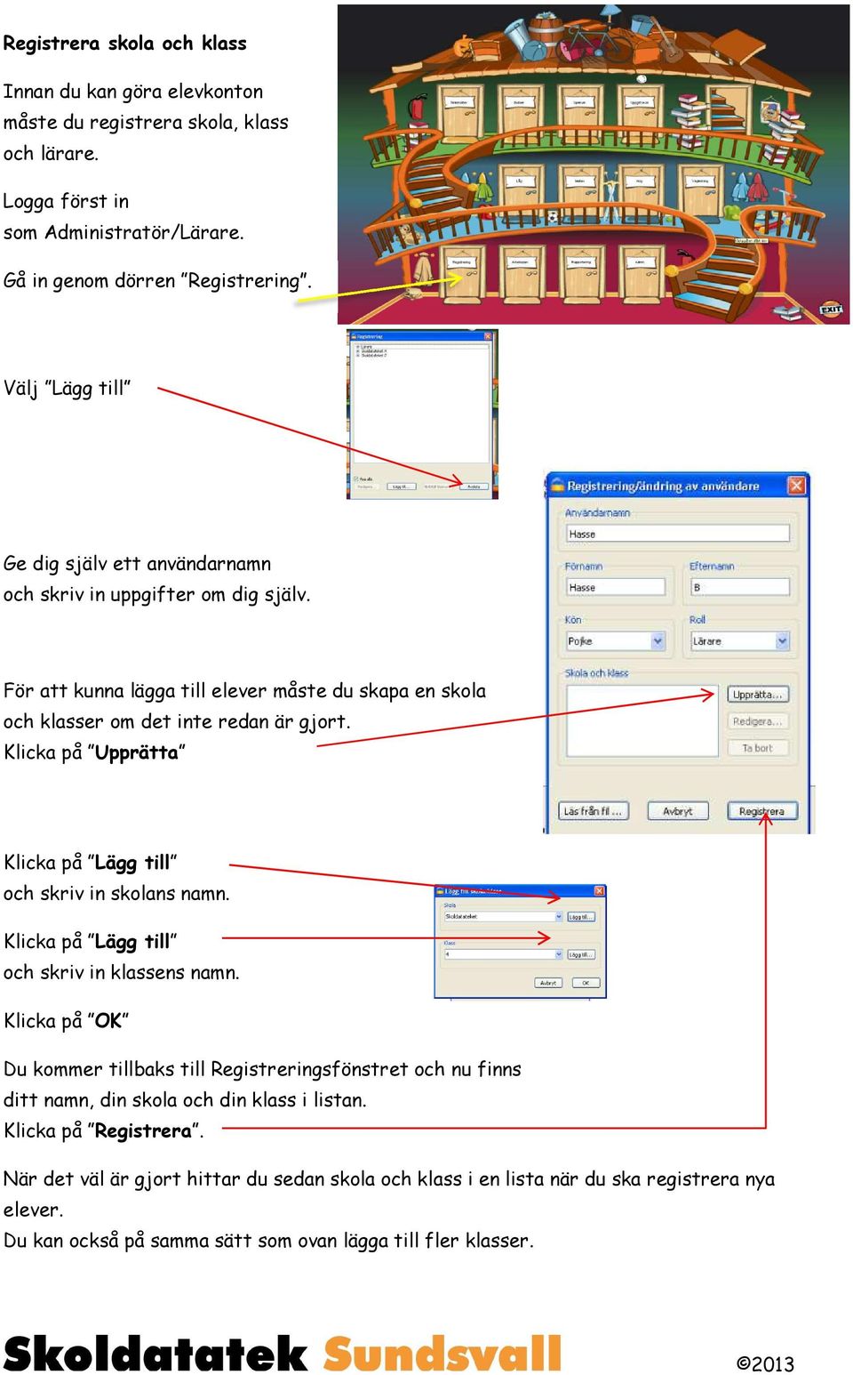 Klicka på Upprätta Klicka på Lägg till och skriv in skolans namn. Klicka på Lägg till och skriv in klassens namn.