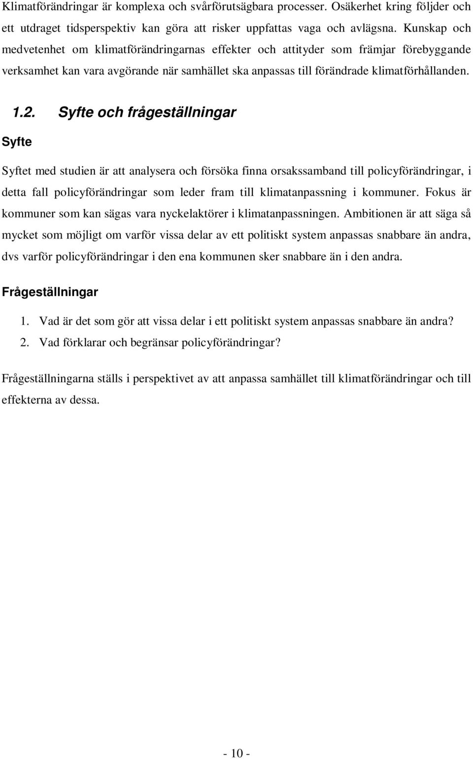 Syfte och frågeställningar Syfte Syftet med studien är att analysera och försöka finna orsakssamband till policyförändringar, i detta fall policyförändringar som leder fram till klimatanpassning i