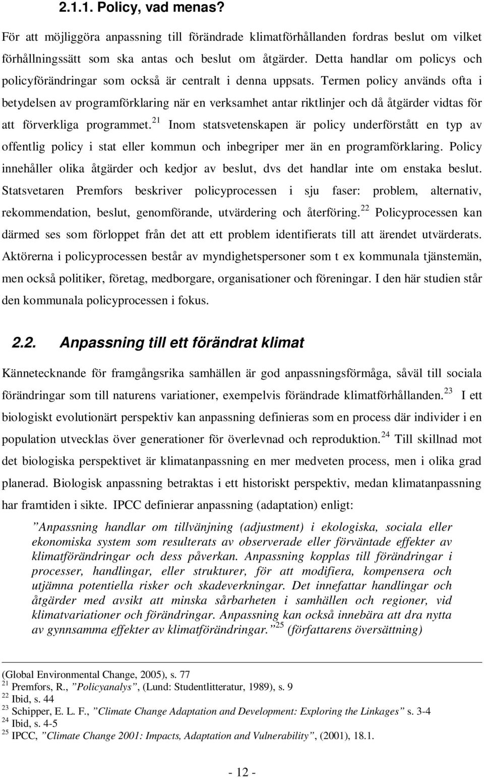 Termen policy används ofta i betydelsen av programförklaring när en verksamhet antar riktlinjer och då åtgärder vidtas för att förverkliga programmet.