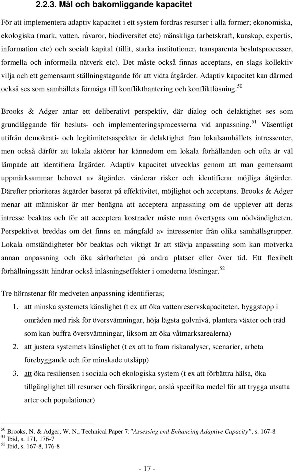 (arbetskraft, kunskap, expertis, information etc) och socialt kapital (tillit, starka institutioner, transparenta beslutsprocesser, formella och informella nätverk etc).