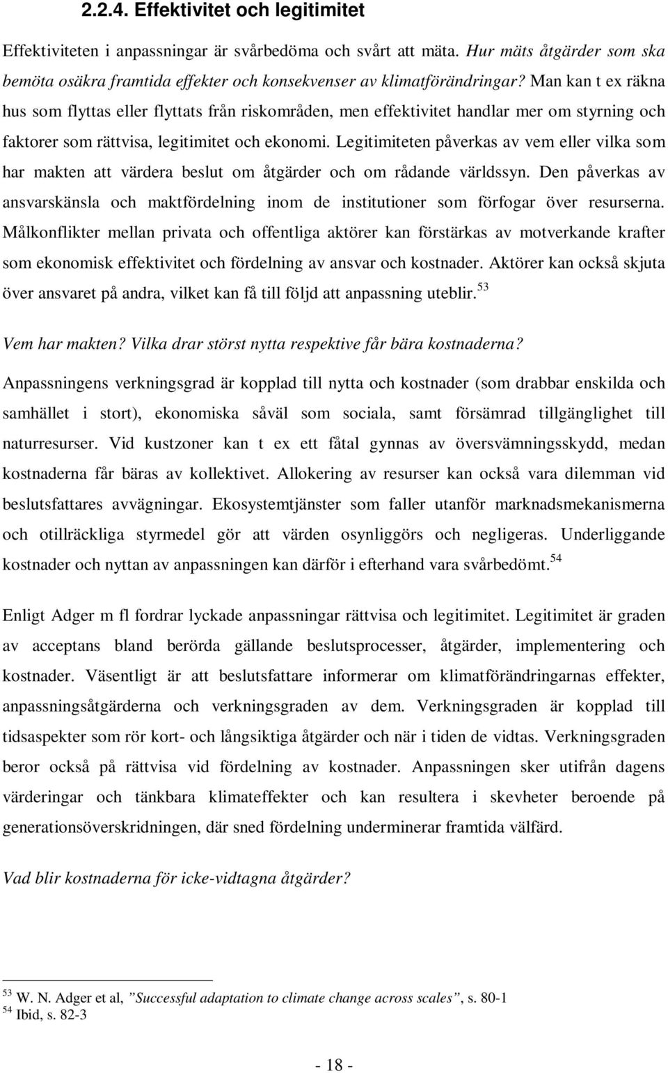 Legitimiteten påverkas av vem eller vilka som har makten att värdera beslut om åtgärder och om rådande världssyn.