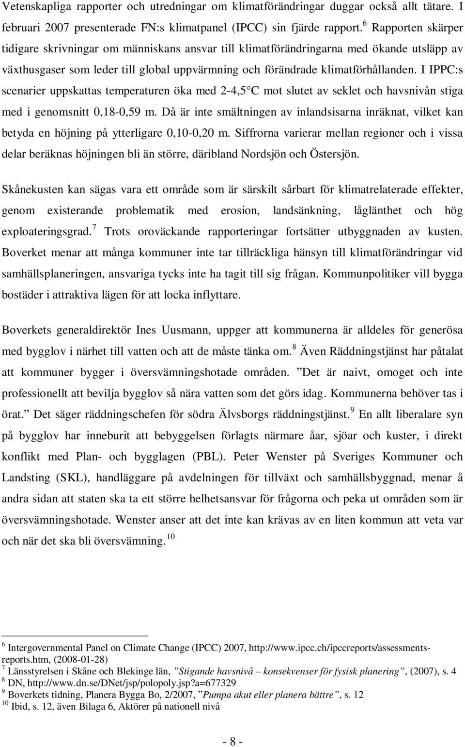 I IPPC:s scenarier uppskattas temperaturen öka med 2-4,5 C mot slutet av seklet och havsnivån stiga med i genomsnitt 0,18-0,59 m.