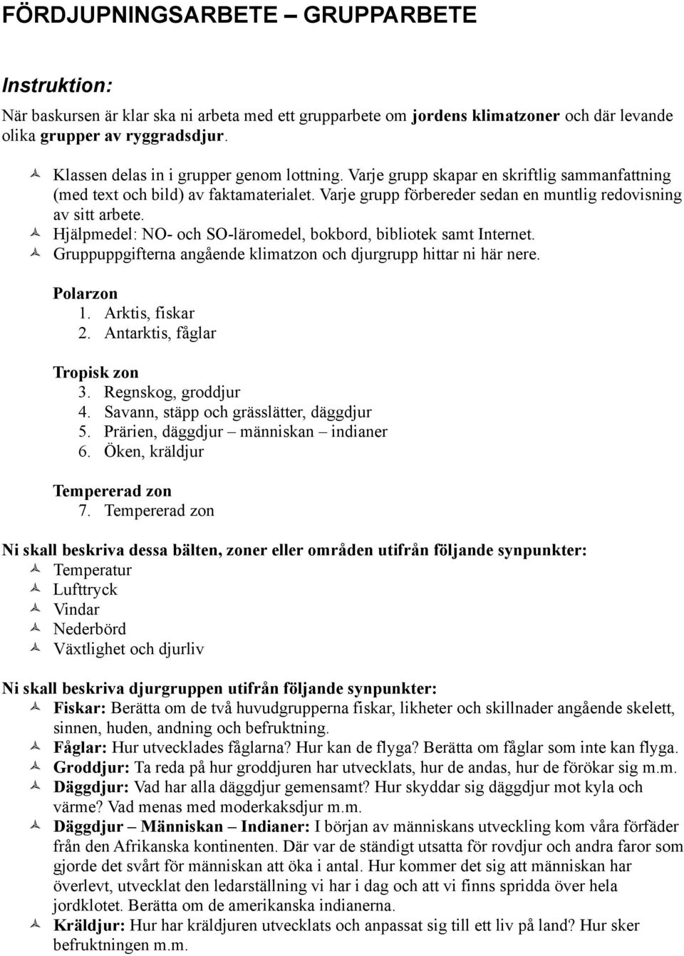 Hjälpmedel: NO- och SO-läromedel, bokbord, bibliotek samt Internet. Gruppuppgifterna angående klimatzon och djurgrupp hittar ni här nere. Polarzon 1. Arktis, fiskar 2. Antarktis, fåglar Tropisk zon 3.