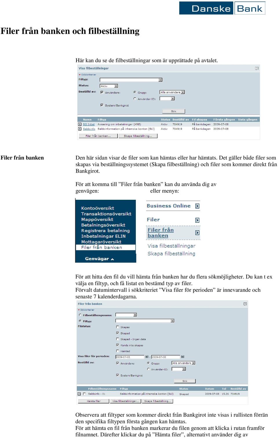 För att komma till Filer från banken kan du använda dig av genvägen: eller menyn: För att hitta den fil du vill hämta från banken har du flera sökmöjligheter.