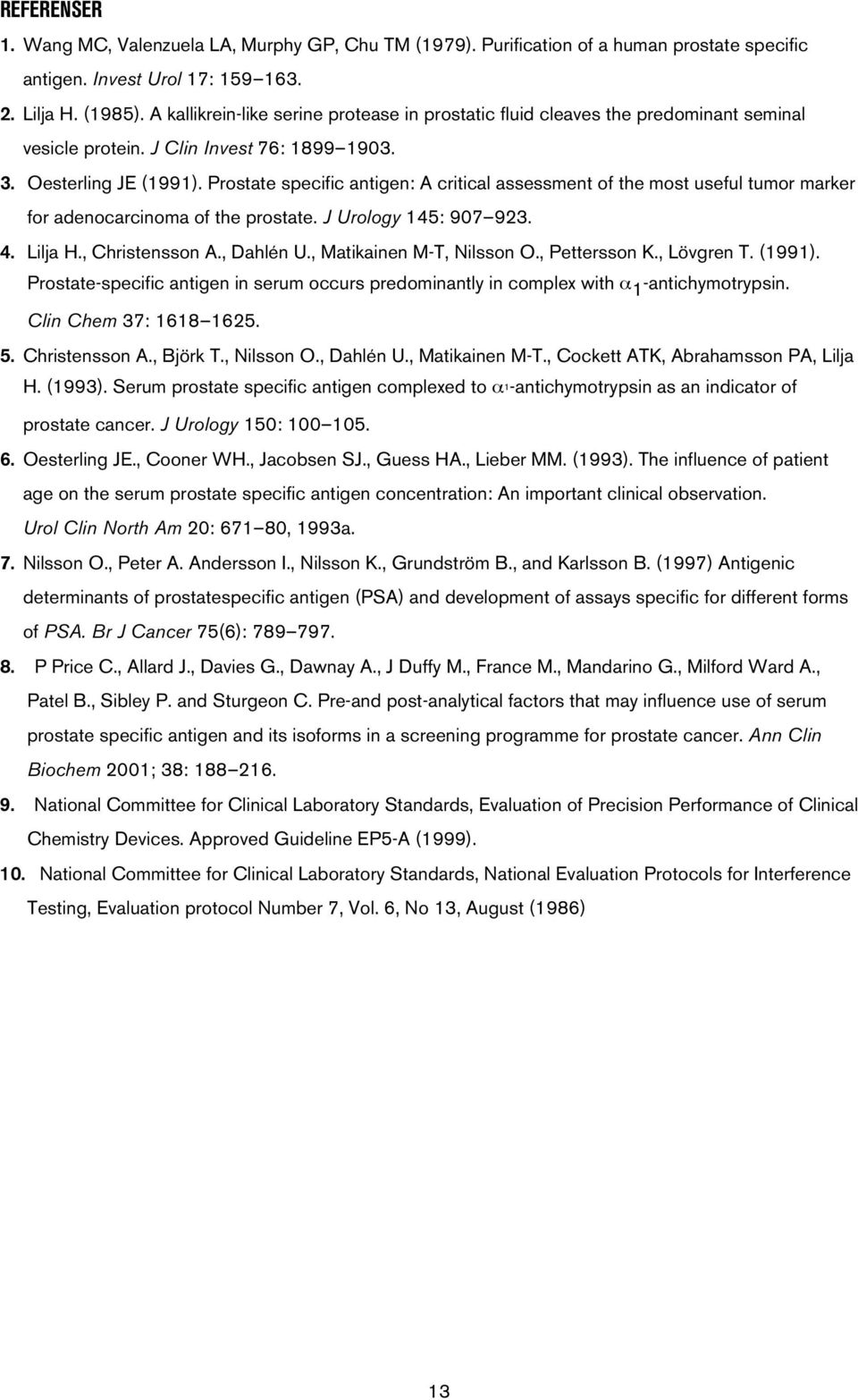 Prostate specific antigen: A critical assessment of the most useful tumor marker for adenocarcinoma of the prostate. J Urology 145: 907 923. 4. Lilja H., Christensson A., Dahlén U.