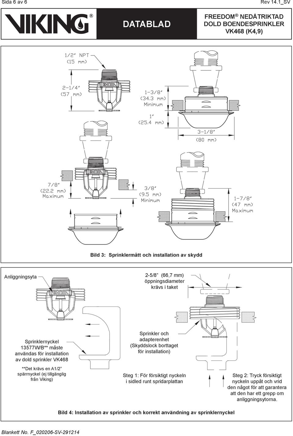 för installation av dold sprinkler VK6 **Det krävs en A/2 spärrnyckel (ej tillgänglig från Viking) Sprinkler och adapterenhet (Skyddslock borttaget för